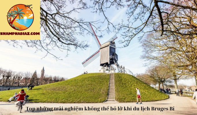 Top những trải nghiệm không thể bỏ lỡ khi du lịch Bruges Bỉ