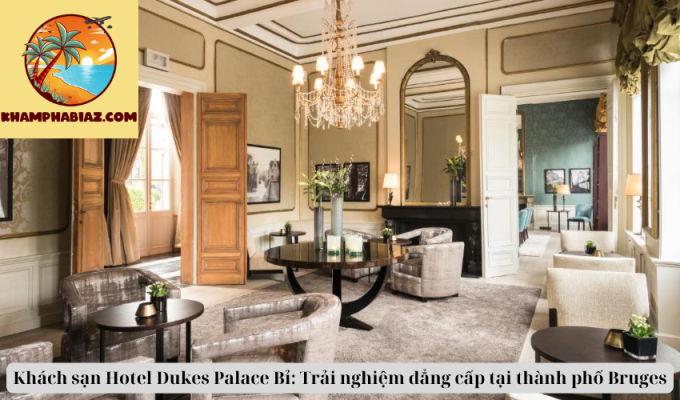 Khách sạn Hotel Dukes Palace Bỉ: Trải nghiệm đẳng cấp tại thành phố Bruges