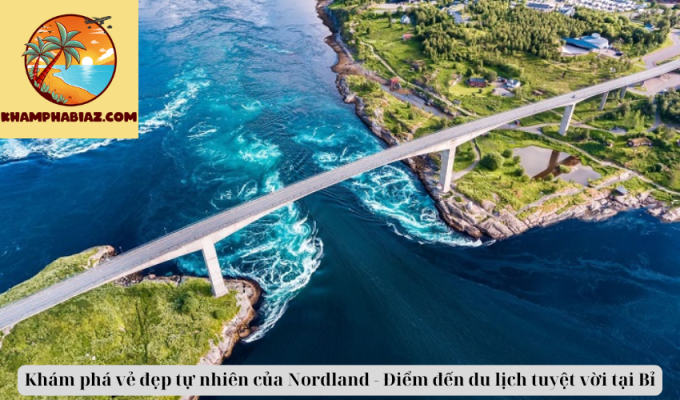 Khám phá vẻ đẹp tự nhiên của Nordland - Điểm đến du lịch tuyệt vời tại Bỉ