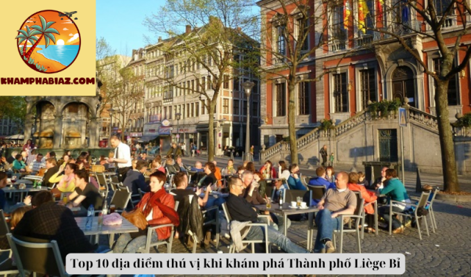 Top 10 địa điểm thú vị khi khám phá Thành phố Liège Bỉ